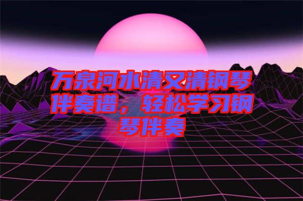 萬泉河水清又清鋼琴伴奏譜，輕松學習鋼琴伴奏