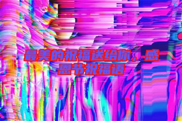 最美的祝福送給你,感恩節祝福語