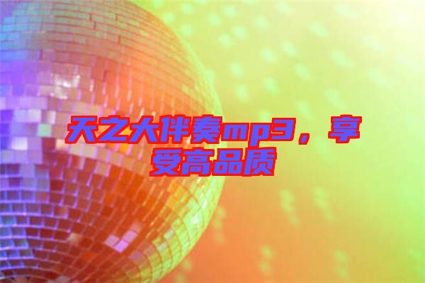 天之大伴奏mp3,享受高品質