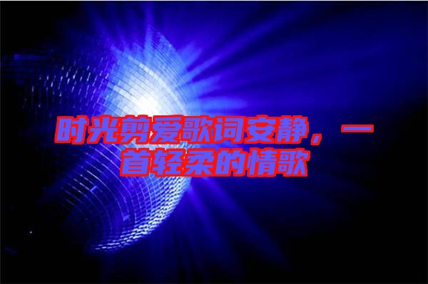 時光剪愛歌詞安靜，一首輕柔的情歌