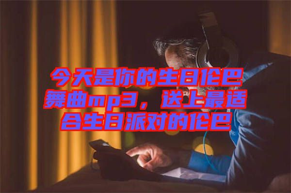 今天是你的生日倫巴舞曲mp3，送上最適合生日派對的倫巴