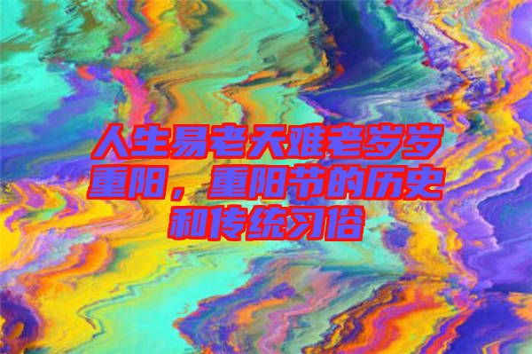 人生易老天難老歲歲重陽,重陽節的歷史和傳統習俗