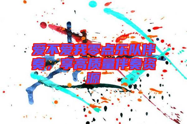 愛不愛我零點樂隊伴奏,享高質(zhì)量伴奏資源