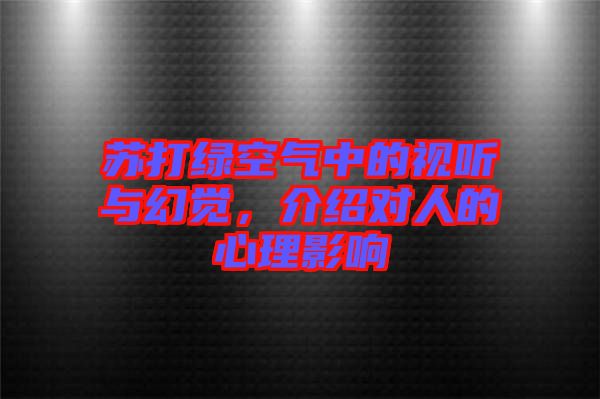 蘇打綠空氣中的視聽與幻覺,介紹對人的心理影響
