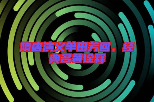 隋唐演義單田芳回,經典名著詮釋