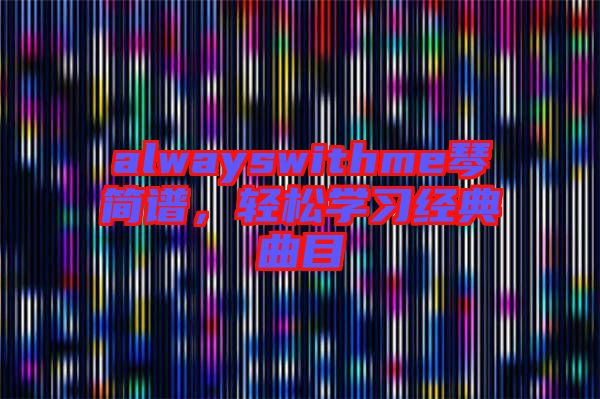 alwayswithme琴簡譜,輕松學(xué)習(xí)經(jīng)典曲目