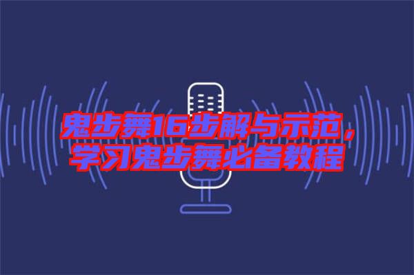 鬼步舞16步解與示范,學習鬼步舞必備教程