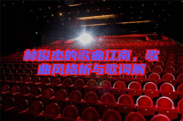 林俊杰的歌曲江南,歌曲風(fēng)格析與歌詞解