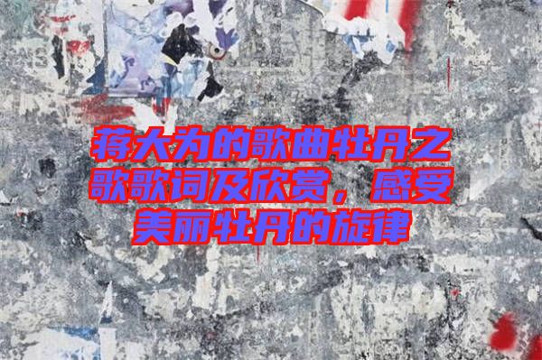 蔣大為的歌曲牡丹之歌歌詞及欣賞,感受美麗牡丹的旋律