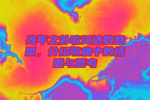 光年之外歌詞達的意思,介紹歌曲中的情感與思考