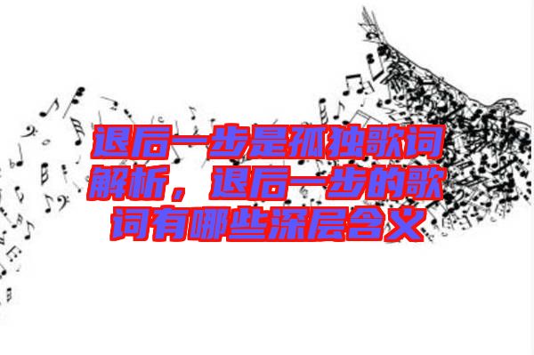 退后一步是孤獨歌詞解析,退后一步的歌詞有哪些深層含義