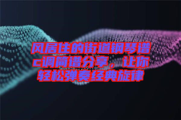 風居住的街道鋼琴譜c調簡譜分享,讓你輕松彈奏經典旋律