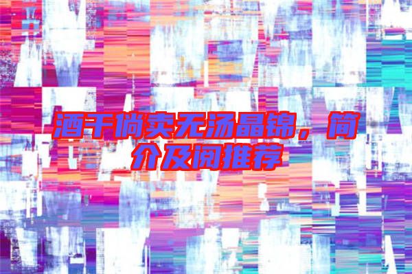 酒干倘賣無湯晶錦，簡介及閱推薦