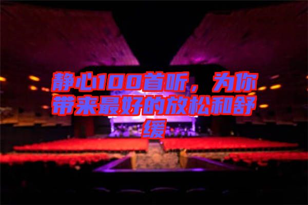 靜心100首聽,為你帶來最好的放松和舒緩