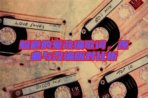 躲避的愛改編歌詞,原曲與改編版對比析