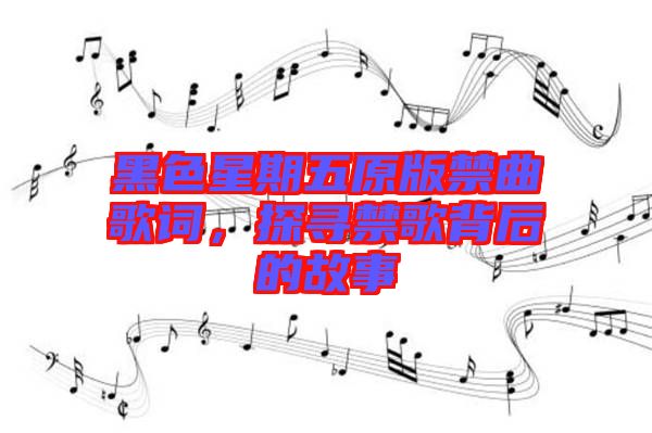 黑色星期五原版禁曲歌詞,探尋禁歌背后的故事