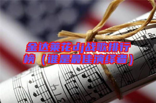 金達萊花dj戰歌排行榜(誰是最佳演繹者)