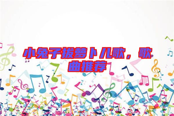 小兔子拔蘿卜兒歌,歌曲推薦