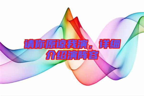 請你原諒我演,詳細介紹演陣容