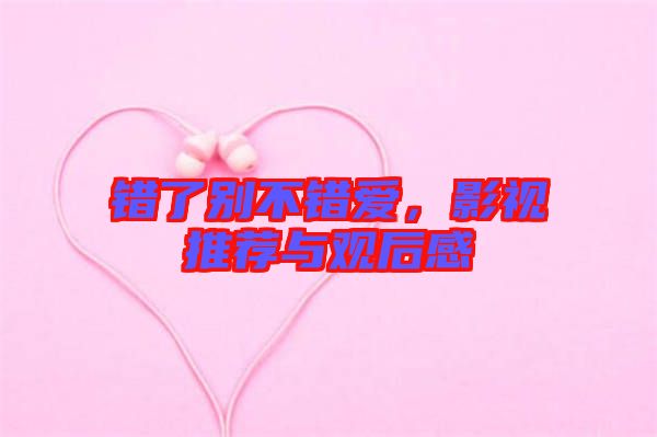 錯了別不錯愛,影視推薦與觀后感