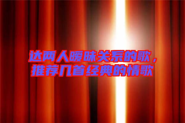 達兩人曖昧關系的歌,推薦幾首經典的情歌