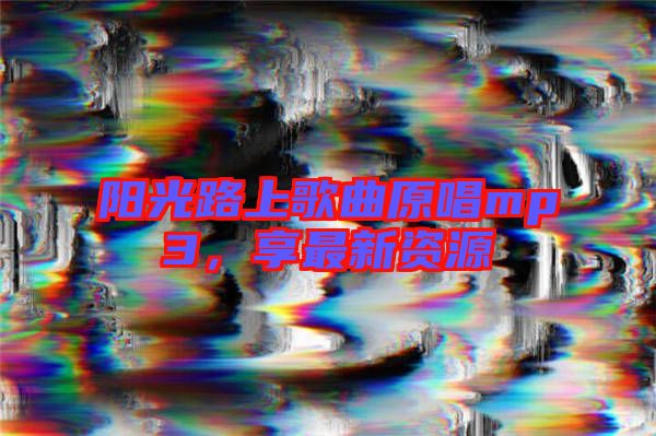 陽光路上歌曲原唱mp3,享最新資源