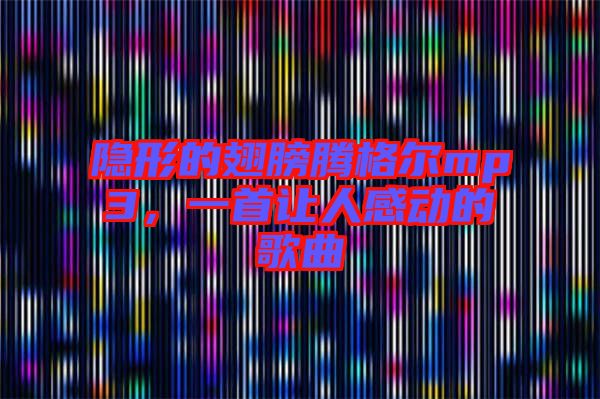 隱形的翅膀騰格爾mp3,一首讓人感動的歌曲