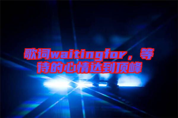 歌詞waitingfor,等待的心情達到頂峰