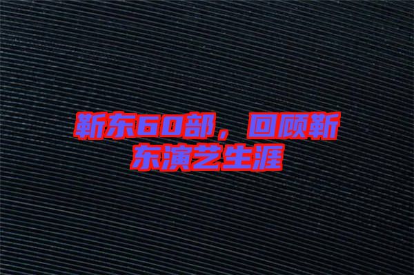 靳東60部,回顧靳東演藝生涯