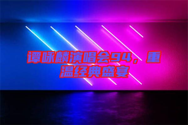 譚詠麟演唱會94,重溫經典盛宴