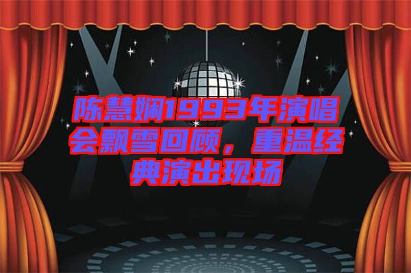 陳慧嫻1993年演唱會飄雪回顧，重溫經典演出現場