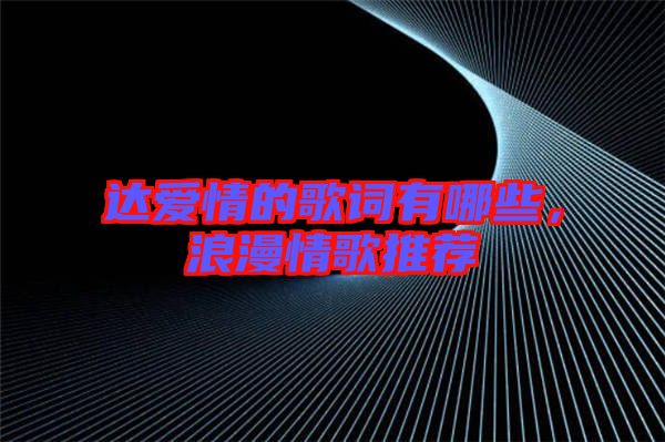 達(dá)愛情的歌詞有哪些,浪漫情歌推薦