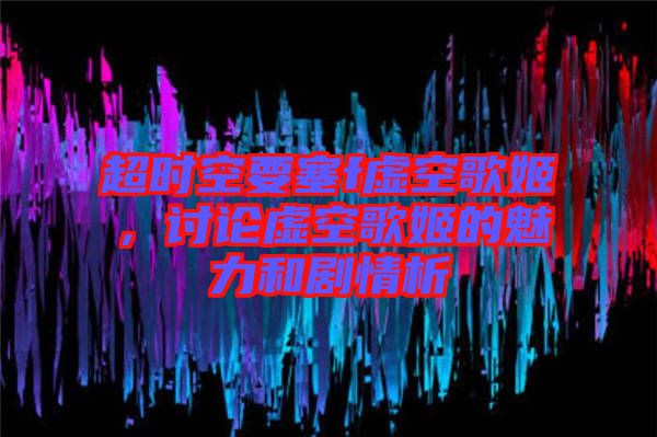 超時空要塞f虛空歌姬,討論虛空歌姬的魅力和劇情析