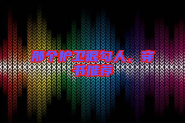 那個護衛很勾人,穿書推薦