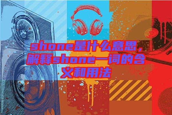 shone是什么意思,解釋shone一詞的含義和用法