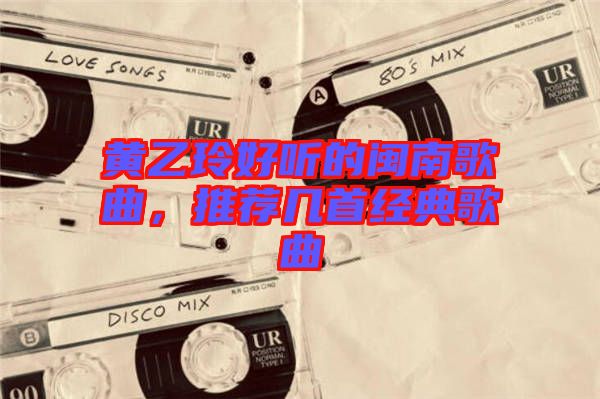 黃乙玲好聽的閩南歌曲,推薦幾首經典歌曲