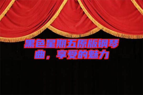 黑色星期五原版鋼琴曲,享受的魅力