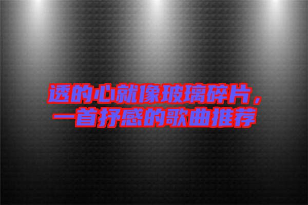 透的心就像玻璃碎片,一首抒感的歌曲推薦