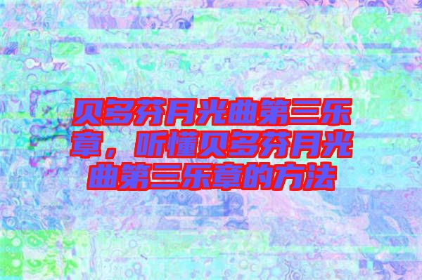 貝多芬月光曲第三樂章,聽懂貝多芬月光曲第三樂章的方法