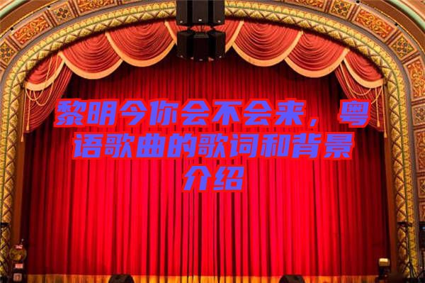 黎明今你會不會來,粵語歌曲的歌詞和背景介紹