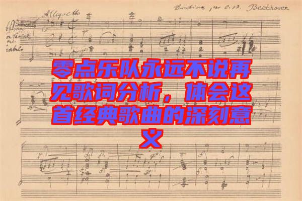 零點樂隊永遠不說再見歌詞分析,體會這首經典歌曲的深刻意義