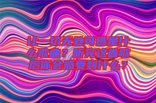 讓一切無處可逃是什么歌曲?聽完這首歌后你會感受到什么?