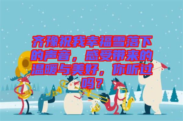 齊豫祝我幸福雪落下的聲音,感受帶來(lái)的溫暖與美好,你聽過(guò)嗎?