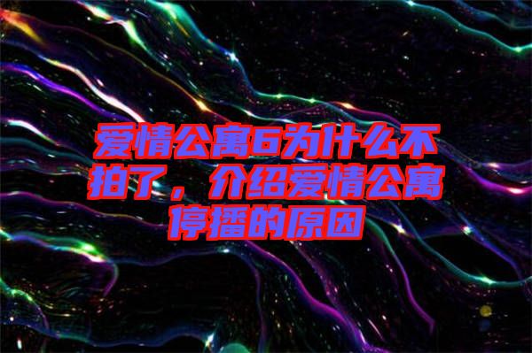 愛情公寓6為什么不拍了，介紹愛情公寓停播的原因