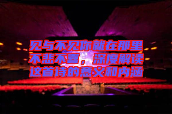 見與不見你就在那里不悲不喜,深度解讀這首詩的意義和內涵