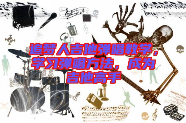 追夢人吉他彈唱教學，學習彈唱方法，成為吉他高手