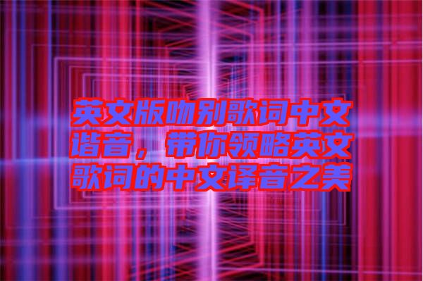 英文版吻別歌詞中文諧音,帶你領略英文歌詞的中文譯音之美