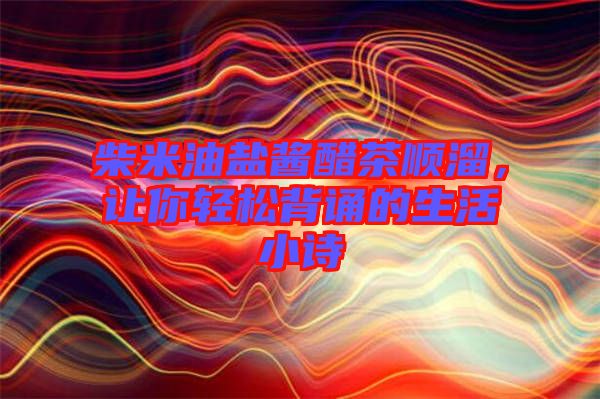 柴米油鹽醬醋茶順溜,讓你輕松背誦的生活小詩