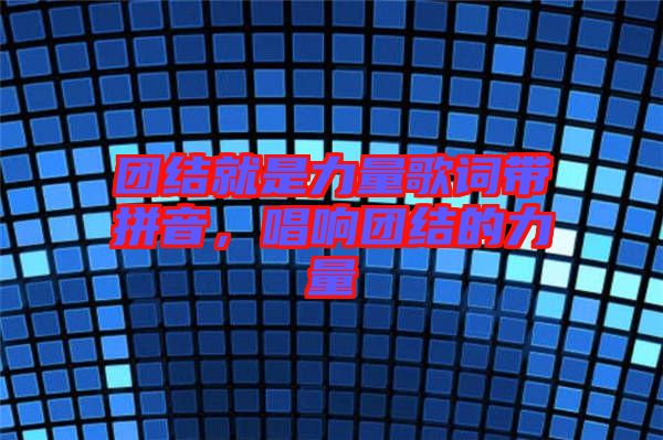 團結就是力量歌詞帶拼音,唱響團結的力量