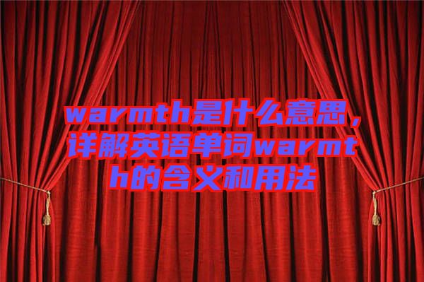 warmth是什么意思,詳解英語單詞warmth的含義和用法